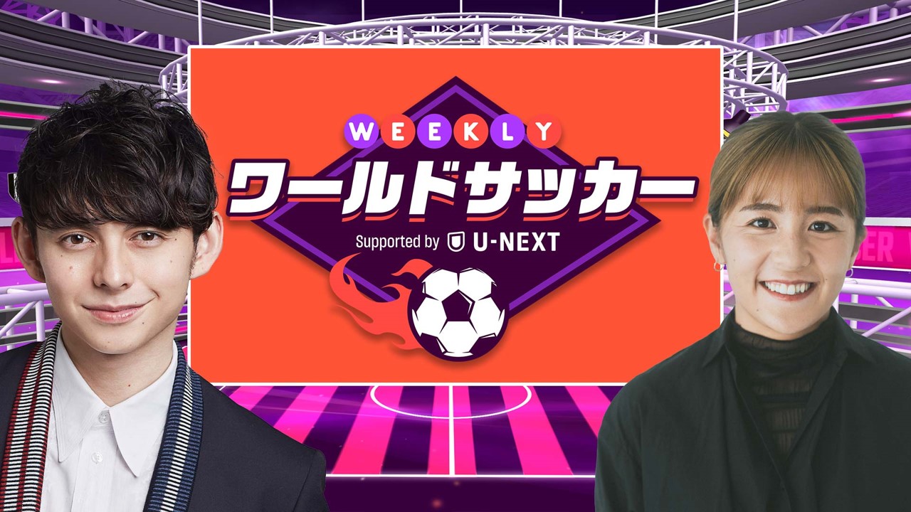 WEEKLYワールドサッカー Supported by U-NEXT ～プレミア・ラリーガ ダイジェスト～